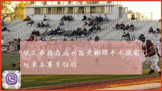 埃文弗格森成功接受脚踝手术提前结束本赛季征程